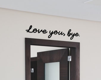 Love you, bye. - Wooden Black Script Sign - Multiple sizes, fits perfectly above door