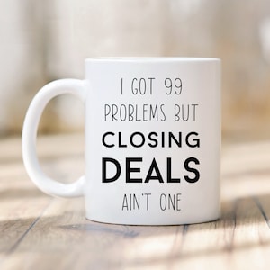 I Got 99 Problems But Closing Deals Aint One | Real Estate Agent Mug | Real Estate Agent Gift | Gift for Real Estate Agent | House Closing