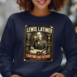 May include: A navy blue sweatshirt featuring a graphic print of Lewis Latimer. The design includes text reading "LEWIS LATIMER", "CARBON FILAMENT", "ELECTRIC LIGHT", "PATENT DRAFTSMAN", "INNOVATOR", and "LIGHTING THE FUTURE" with "INVENTOR ENGINEER VISIONARY".