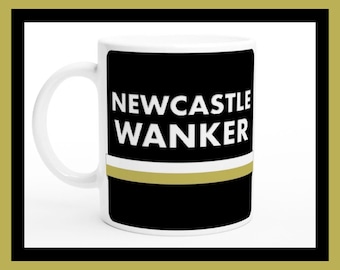 Newcastle Wanker Mug, Funny Football Fan Gift