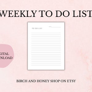 May include: A white weekly to-do list with horizontal lines, the words "WEEKLY TO DO LIST" are at the top. The words "DIGITAL DOWNLOAD" are in a pink circle on the left. The words "BIRCH AND HONEY SHOP ON ETSY" are at the bottom.