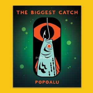 May include: A graphic art print on a black background with the text "THE BIGGEST CATCH" in orange. The image features a stylized fish on a hook, with an orange eye above it. The word "POPOALU" is at the bottom.