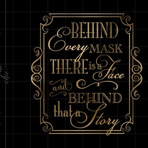 May include: Gold calligraphy quote on a black background. The quote reads "Behind every mask there is a face and behind that a story."