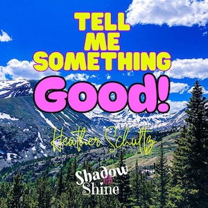 Tell Me Something Good! Oracle Deck - Shadow N Shine - Heather Schultz