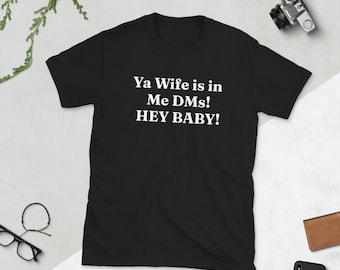 Ya Wife is in Me DMs! HEY BABY! - Unisex T-Shirt - Black