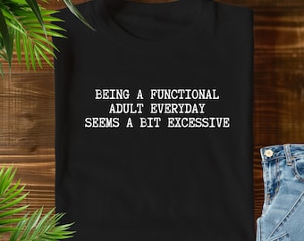 Een functionele volwassene zijn lijkt elke dag een beetje overdreven T-shirt cadeau, grappig shirt voor volwassenen, T-shirt humor volwassenheid, cadeau voor moeder vader, grappige zin