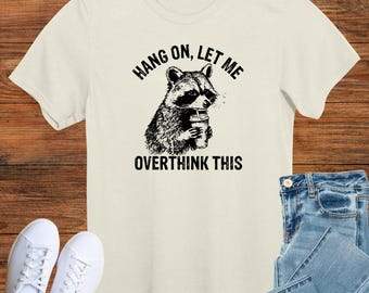 Hang On Let Me Overthink This T-Shirt, Sarcastic Saying, Racoon Meme Shirt, Funny Racoon Shirt, Women Shirt, Women T Shirt, Trendy Shirt