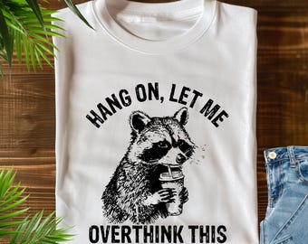 Hang On Let Me Overthink This T-Shirt, Sarcastic Saying, Racoon Meme Shirt, Funny Racoon Shirt, Women Shirt, Women T Shirt, Trendy Shirt