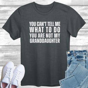 You Can&#39;t Tell Me What To Do You&#39;re Not My Granddaughter, Grandad Top, Grandfather Shirt, Funny Grandpa Shirt,  Gift for Grandad
