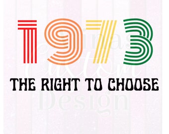 1973 The Right to Choose png , pro choice, protect roe vs. wade, Instant Download, Protect our choice, womens right, my body choice png.