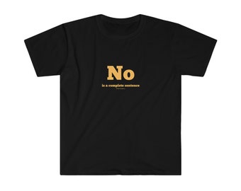 NO Is a complete sentence (Gold) Unisex Softstyle T-Shirt