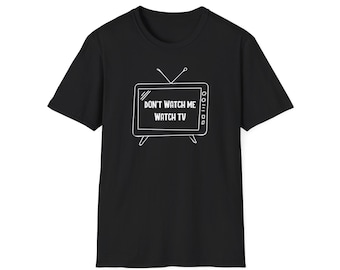Don't Watch Me Watch TV Funny Unisex T-Shirt, Humorous Tee, Sarcastic Shirt, Novelty Top, Gift for TV Lovers