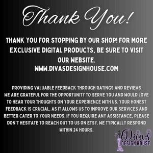 Op de afbeelding: Bedankt! Bedankt dat je onze winkel bezoekt! Voor meer exclusieve digitale producten, bezoek onze website: www.divasdesignhouse.com. Waardevolle feedback geven via beoordelingen en recensies. We zijn dankbaar voor de gelegenheid om u van dienst te zijn en zouden graag uw gedachten over uw ervaring met ons horen. Uw eerlijke feedback is cruciaal, omdat het ons in staat stelt om onze diensten te verbeteren en beter aan uw behoeften te voldoen. Als u hulp nodig heeft, aarzel dan niet om contact met ons op te nemen via Etsy. We reageren meestal binnen 24 uur. Divas Design House.