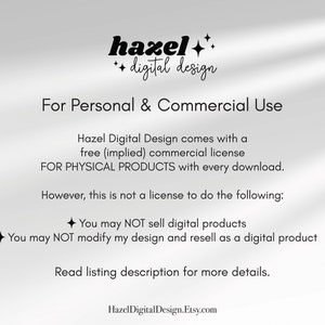 K&ouml;nnte beinhalten: Text&uuml;berlagerung auf wei&szlig;em Hintergrund mit den Worten "hazel digital design" und "F&uuml;r den pers&ouml;nlichen und kommerziellen Gebrauch". Der Text setzt sich mit Informationen &uuml;ber eine kostenlose (implizite) kommerzielle Lizenz f&uuml;r physische Produkte mit jedem Download fort. Der Text besagt auch, dass dies keine Lizenz ist, um digitale Produkte zu verkaufen oder das Design zu &auml;ndern und als digitales Produkt weiterzuverkaufen. Der Text endet mit "Lesen Sie die Beschreibung der Liste f&uuml;r weitere Details." und "HazelDigitalDesign.Etsy.com".