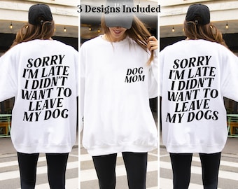 Sorry I'm Late I Didn’t Want To Leave My Dog Svg, Dog Mom Svg, Dog Mom Png, Trendy Dog Svg, Dog Owner Gift, Dog Lover Svg, Dog Mom Shirt Svg