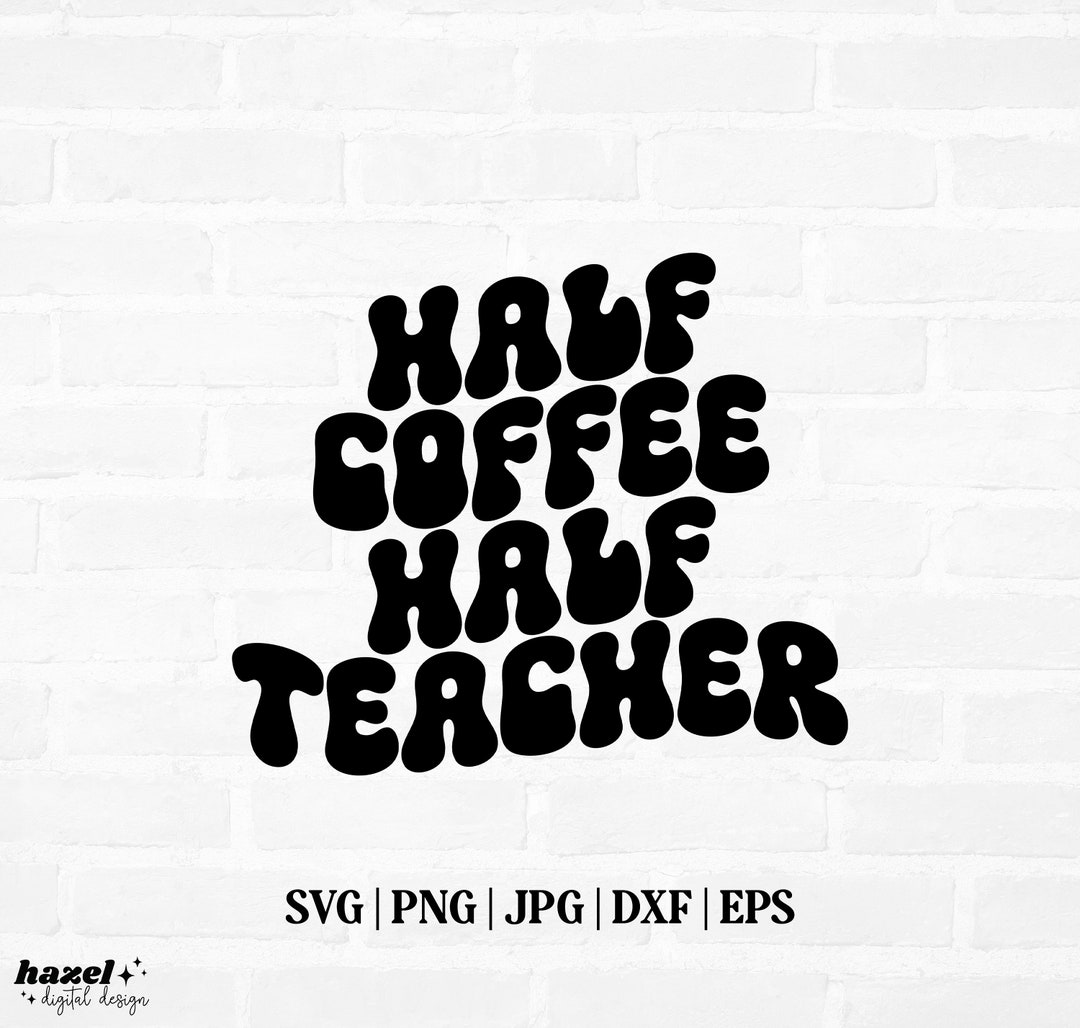 Half Coffee Half Teacher Svg Teacher Gift Teacher Shirt Svg Etsy