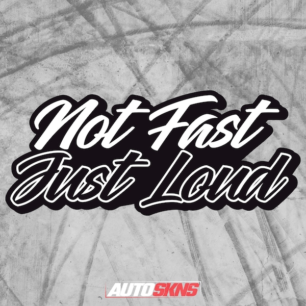 Not Fast Just Loud Premium Vinyl Sticker! 4 sizes and 8 color options!