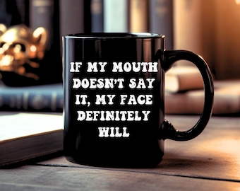 If My Mouth Doesn't Say It My Face Definitely Will Funny Coffee Mugs Office Mug Gag Gift For Her Sarcastic Mugs Funny Coffee Cup Sarcastic