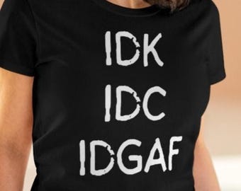 IDK IDC IDGAF Shirt Women T Shirts For Women Idk Idc Idgf Tshirts For Women Idk Idc Shirt Gifts For Women
