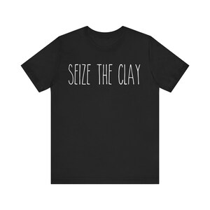 Seize The Clay Shirt | Funny Pottery Tee | Ceramic Artist Gift | Pottery Lover Tshirt | Sculptor Apparel | Gift for Clay Maker | Artist Tee 画像 7