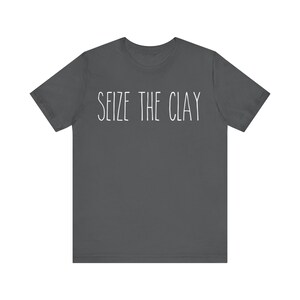 Seize The Clay Shirt | Funny Pottery Tee | Ceramic Artist Gift | Pottery Lover Tshirt | Sculptor Apparel | Gift for Clay Maker | Artist Tee 画像 4