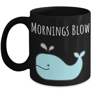 May include: Black coffee mug with a white whale graphic and the text "Mornings Blow".