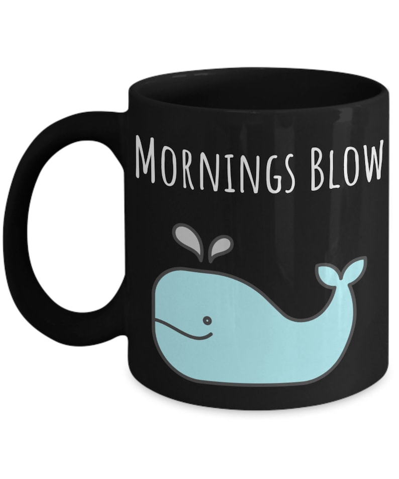 May include: Black coffee mug with a white whale graphic and the text "Mornings Blow".