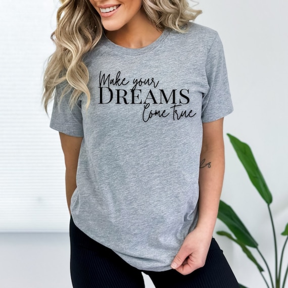 Make Your Dreams Come True Shirt Positive Saying Shirt