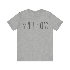 Seize The Clay Shirt | Funny Pottery Tee | Ceramic Artist Gift | Pottery Lover Tshirt | Sculptor Apparel | Gift for Clay Maker | Artist Tee 画像 5