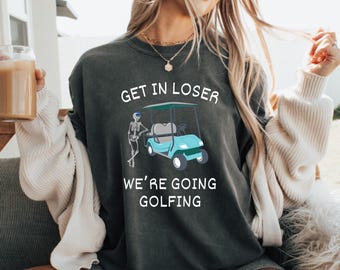 Get In Loser Were Going Golfing Shirt Funny Golf T-Shirt for Men and Women Golfer Gift Idea, Golf Lover Tee, Golf Tournament Outfit