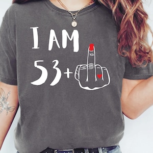 Comfort Colors I Am 53 Plus Middle Finger Shirt 54th Birthday Shirt For Her Womans Middle Finger Personalized Birthday Gift 54th Bday