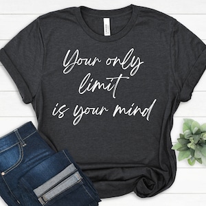 Motivational T Shirt Your Only Limit Is Your Mind Shirt Inspirational Tshirt Positive Quotes Tees Motivational Gift Motivational Quotes