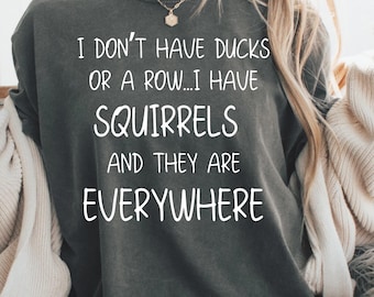 I Don't Have Ducks Or A Row I Have Squirrels And They Are Everywhere Shirt Funny Shirts Sarcastic T-Shirt Animal Lover Tees