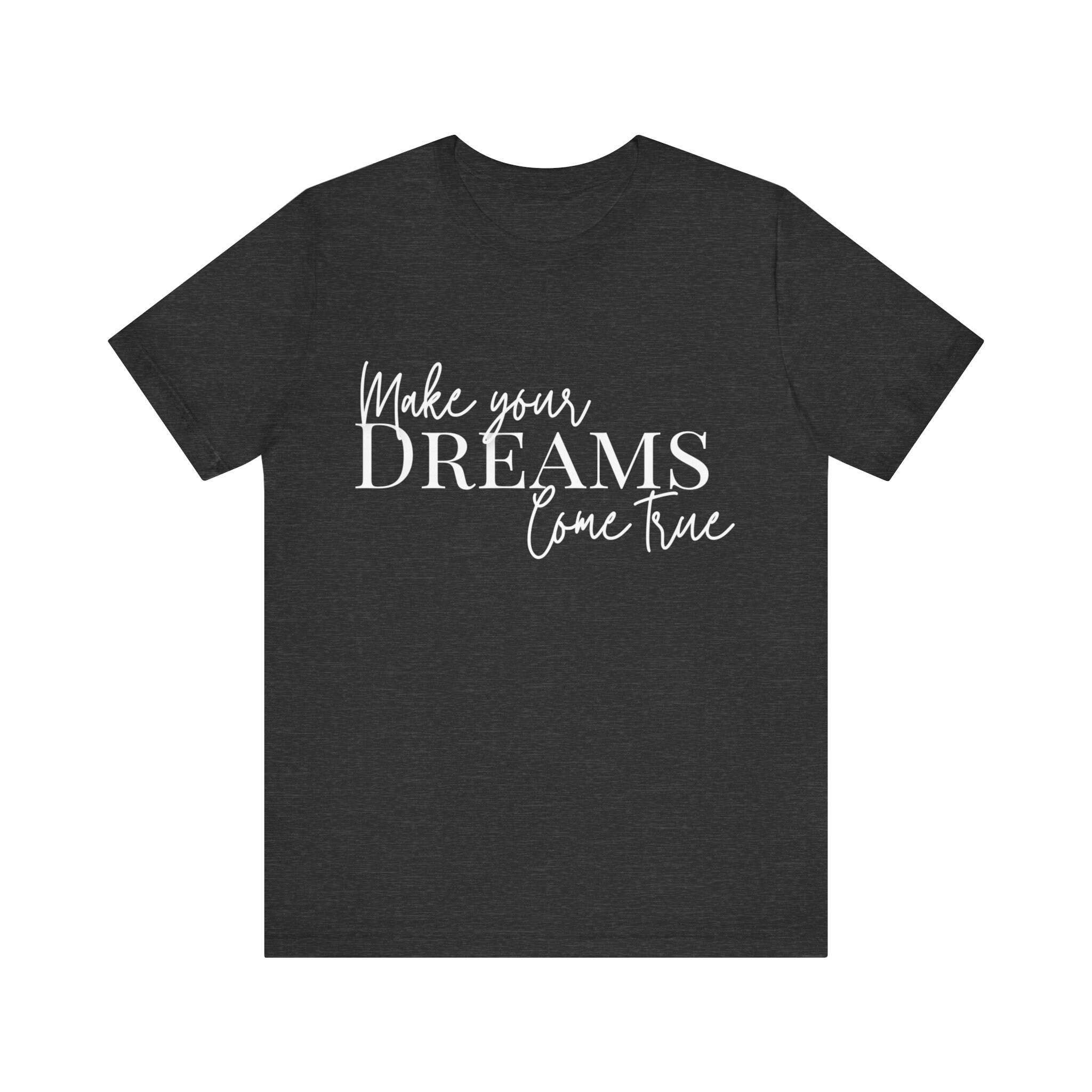 Make Your Dreams Come True Shirt Positive Saying Shirt