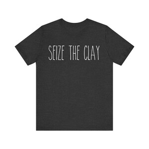 Seize The Clay Shirt | Funny Pottery Tee | Ceramic Artist Gift | Pottery Lover Tshirt | Sculptor Apparel | Gift for Clay Maker | Artist Tee 画像 8
