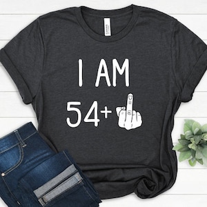 I Am 54 Plus Shirt Middle Finger Shirt Personalized Birthday Gifts Custom Middle Finger Gift For Her Gift For Him 55th Birthday