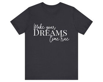 Make Your Dreams Come True Shirt Positive Saying Shirt