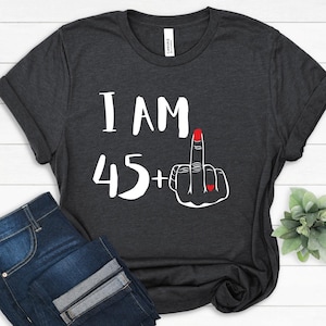 Chemise doigt majeur pour femme, I am 45 Plus, chemise doigt du milieu, cadeaux d'anniversaire personnalisés 46e anniversaire