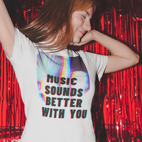 Music Sounds Better With You T-Shirt: Rave Party Gift