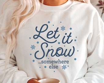 Let It Snow Sweatshirt, Christmas Snowflake Sweatshirt , Snow Somewhere Else Pullover , Women Christmas Hoodie , Let It Snow Pullover