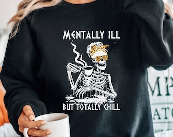 Drinking Hot Coffee Sweatshirt | Mentally Ill But Totally Chill Tee | Halloween Costume Skeleton T-Shirt | Mental Health Shirt