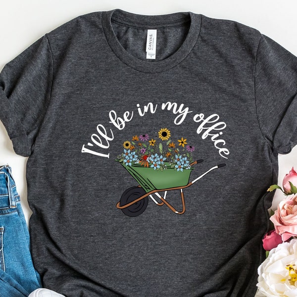 I'll Be In My Office Shirt - Gardening Shirt - Funny Gardener Gift - Plant Lover Shirt - Plant Mom Shirt - Funny Gardening Shirt