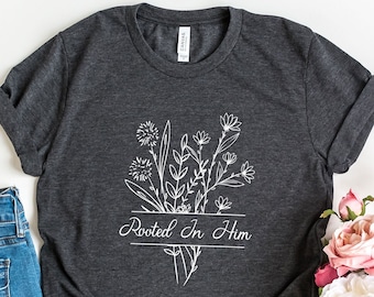 Rooted in Him Christian T-Shirt - Religious Gifts For Women - Christian Floral Shirt - Love Jesus Tee - Inspirational Shirt - Faith Shirt