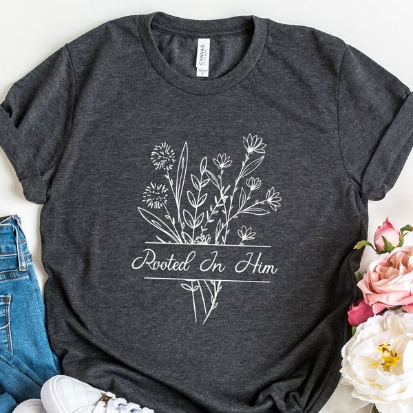 Rooted in Him Christian T-Shirt - Religious Gifts For Women - Christian Floral Shirt - Love Jesus Tee - Inspirational Shirt - Faith Shirt