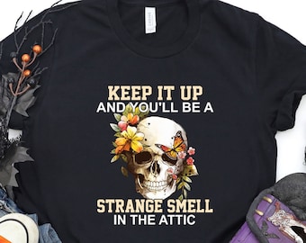 Keep It Up And You&#39;ll Be A Strange Smell In The Attic T-Shirt, Funny Sayings Shirt, Halloween Spooky Gift Shirts, Fall Season Sweatshirt
