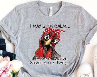I May Look Calm But In My Head I've Pecked You 3 Times Shirt, Funny Humor Chicken T-Shirt, Chicken Gifts, Egg Humor Shirts, Sarcastic Tees