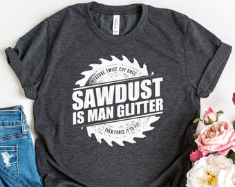 Sawdust Is Man Glitter Shirt, Woodworking T-Shirt, Carpenter Outfit, Cool Gift For Woodworker, Lumberjack Shirts, Logger Tees, Dad Tee