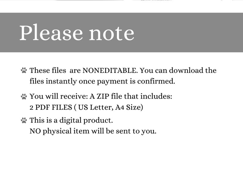 May include: Text on a gray background that reads "Please note" followed by a list of information about the digital product. The text states that the files are non-editable, you can download them instantly once payment is confirmed, you will receive a ZIP file that includes two PDF files in US Letter and A4 sizes, and that this is a digital product, so no physical item will be sent to you.