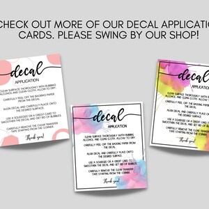 May include: Three colorful cards with watercolor backgrounds and the word "decal" in black script. Each card has instructions for applying a decal, including cleaning the surface, peeling off the backing paper, and smoothing out any bubbles. The text on the cards reads: "Decal Application", "Clean surface thoroughly with rubbing alcohol and clean cloth. Allow to dry. Carefully peel off the backing paper from the decal. Align decal and carefully place onto the desired surface. Use a squeegee or a credit card to smooth the decal and get rid of bubbles. Carefully remove the clear transfer tape starting from the corner. Thank you!"