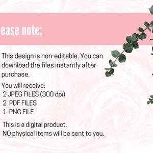 May include: Pink and white marble background with a green eucalyptus branch. Text reads: "Please note: This design is non-editable. You can download the files instantly after purchase. You will receive: 2 JPEG FILES (300 dpi) 2 PDF FILES 1 PNG FILE This is a digital product. NO physical items will be sent to you."